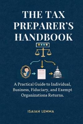 The Tax Preparer's Handbook: A Practical Guide To Individual, Business, Fiduciary, & Exempt Organizations Return - Isaiah Lemma - cover