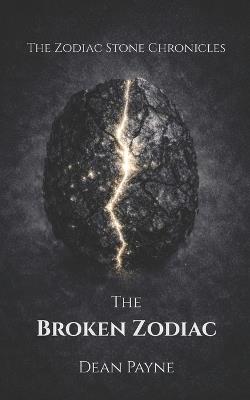 The Zodiac Stone Chronicles: The Broken Zodiac - Dean Payne - cover