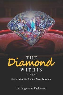 The Diamond Within: Unearthing the Riches Already Yours - Progress Orukwowu - cover