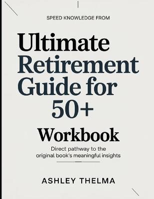 Speed Knowledge From Ultimate retirement guide for 50+: Direct Pathway To The Original Book's Meaning Insights - Ashley Thelma - cover