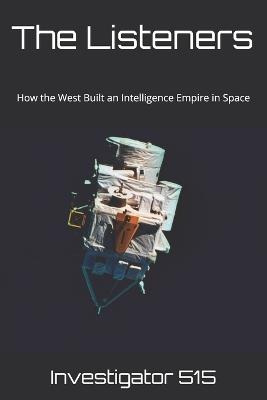 The Listeners: How the West Built an Intelligence Empire in Space - Investigator 515 - cover