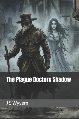 The Plague Doctors Shadow - J S Wyvern - cover