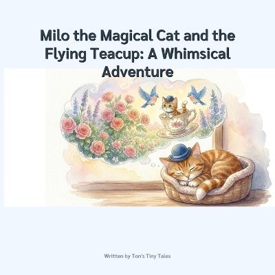 Milo the Magical Cat and the Flying Teacup: A Whimsical Adventure: A Whimsical Journey Above the Clouds: An Enchanting Flying Adventure for Kids 4-8 - Ton's Tiny Tales - cover