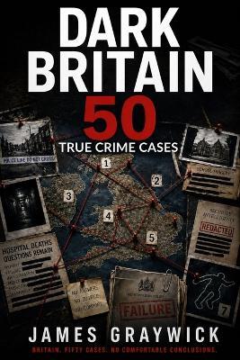 Dark Britain: 50 True Crime Cases - Serial Killers, Unsolved Murders and Notorious Crimes - James Graywick - cover
