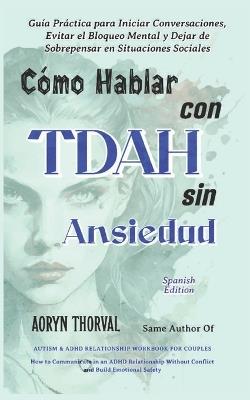 Cómo Hablar con TDAH Sin Ansiedad: Guía Práctica para Iniciar Conversaciones, Evitar el Bloqueo Mental y Dejar de Sobrepensar en Situaciones Sociales - Aoryn Thorval - cover