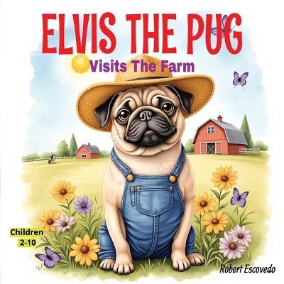 Elvis The Pug: Visits The Farm - R Escovedo - cover