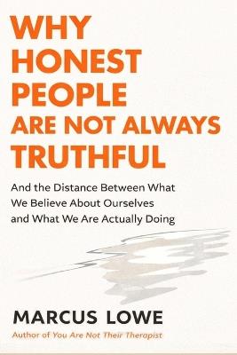 Why Honest People Are Not Always Truthful: On the Distance Between What We Believe About Ourselves and What We Are Actually Doing - Marcus Lowe - cover