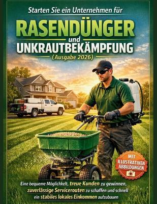 Starten Sie ein Unternehmen für Rasendünger und Unkrautbekämpfung (Ausgabe 2026): Eine bequeme Möglichkeit, treue Kunden zu gewinnen, zuverlässige Servicerouten zu schaffen und schnell ein stabiles lokales Einkommen aufzubauen - Craft Logan - cover