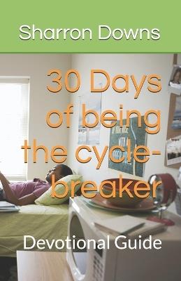 30 Days of being the cycle-breaker: Devotional Guide - Sharron Downs - cover