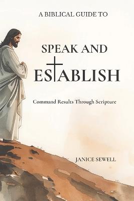 Speak and Establish: Command Results Through Scripture - Janice Sewell - cover