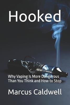Hooked: Why Vaping Is More Dangerous Than You Think and How to Stop - Marcus J Caldwell - cover