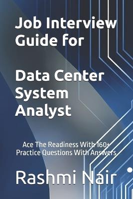 Job Interview Guide for Data Center System Analyst: Ace The Readiness With 160+ Practice Questions With Answers - Rashmi Nair - cover