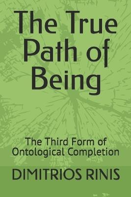 The True Path of Being: The Third Form of Ontological Completion - Dimitrios Κ. Rinis - cover