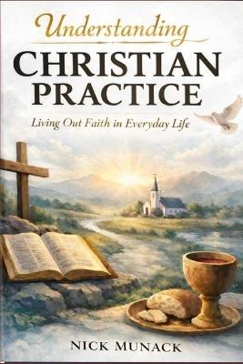 Understanding Christian Practice: Living Out Faith in Everyday Life - Nick Munack - cover