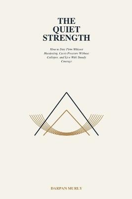 The Quiet Strength: How Calm Becomes a Form of Power - Darpan Murly - cover