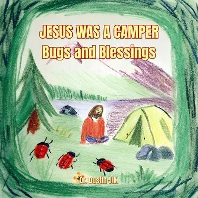 Jesus Was a Camper: Bugs and Blessings - Dustin J K - cover