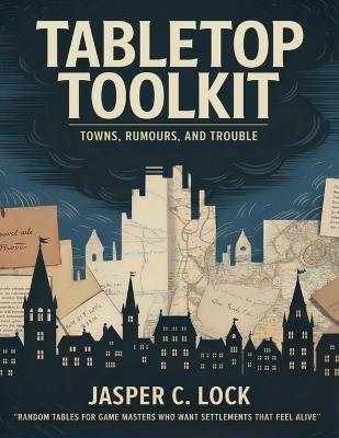 Tabletop Toolkit: Towns, Rumours, and Trouble: Random Tables for Game Masters Who Want Settlements That Feel Alive - Jasper C Lock - cover