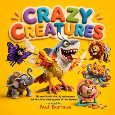 Crazy Creatures: A Hilarious Rhyming Picture Book of Mixed-Up Animal Mashups for Kids (Ages 3-7) - Paul Burrows - cover