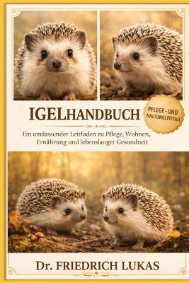 Igelhandbuch: Ein umfassender Leitfaden zu Pflege, Wohnen, Ernährung und lebenslanger Gesundheit - Friedrich Lukas - cover