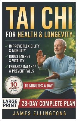 Tai CHI for Health and Longevity: A Beginner-Friendly, Proven System to Enhance Flexibility, Build Strength, Reduce Anxiety, Improve Sleep, and Restore Natural Energy - James Ellingtons - cover