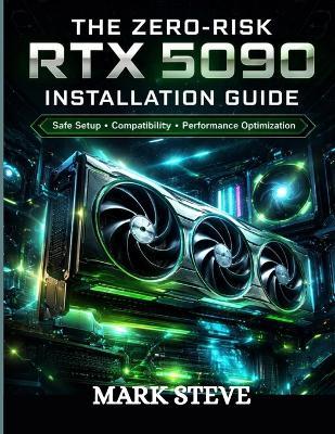 The Zero-Risk RTX 5090 Installation Guide: Safe Setup, Compatibility And, Performance Optimization - Mark Steve - cover