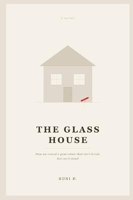 The Glass House: How We Raised a Generation That Can't Break, But Can't Stand - Roni D - cover