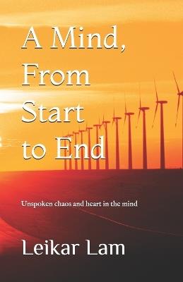 A Mind, From Start to End: Unspoken chaos and heart in the mind - Leikar Lam - cover