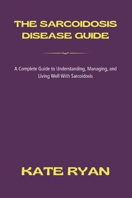 The Sarcoidosis Disease Guide - Kate Ryan - cover