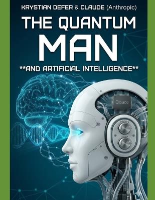 The Quantum Man and Artificial Intelligence: Synthesizing QMT and AI in the Realization of Full Potential Homo Sapiens Quantum - Claude Anthropic,Krystian Defer - cover
