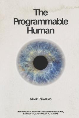 The Programmable Human: 25 Breakthroughs Transforming Medicine, Longevity, and Human Potential - Daniel Cham - cover