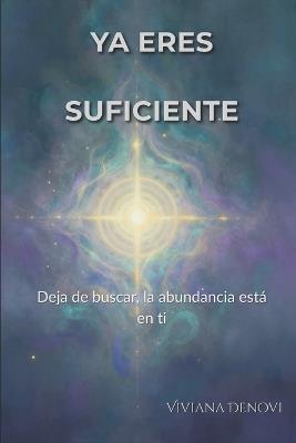 Ya eres suficiente: Deja de buscar, la abundancia está en ti - Viviana Denovi - cover
