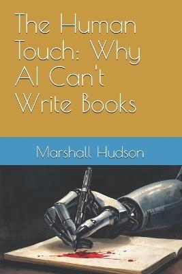 The Human Touch: Why AI Can't Write Books - Marshall Hudson - cover