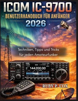 Icom IC-9700 Benutzerhandbuch Für Anfänger 2026: Techniken, Tipps und Tricks für jeden Amateurfunker - Ruby P Cox - cover
