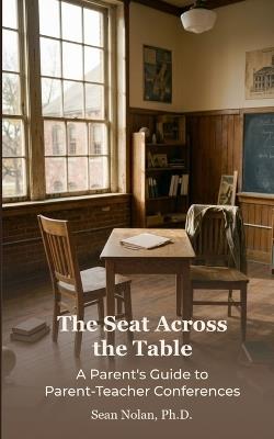 The Seat Across the Table: A Parent's Guide to Parent-Teacher Conferences - Sean Nolan - cover
