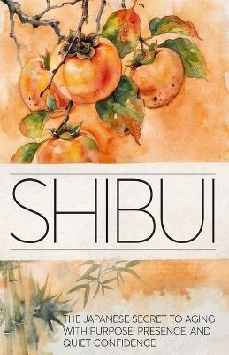 Shibui: The Japanese Secret to Aging With Purpose, Presence, and Quiet Confidence - Richard Raybould - cover