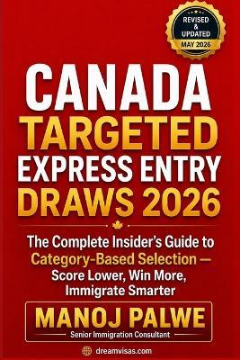 Canada Targeted Express Entry Draws updated on 01-Apr-26: The Complete Insider's Guide to Category-Based Selection - Score Lower, Win More, Immigrate Smarter - Manoj Palwe - cover