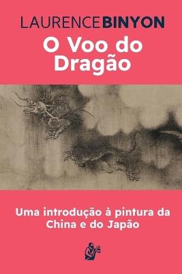 O Voo do Dragão: Uma introdução à pintura da China e do Japão - Laurence Binyon - cover