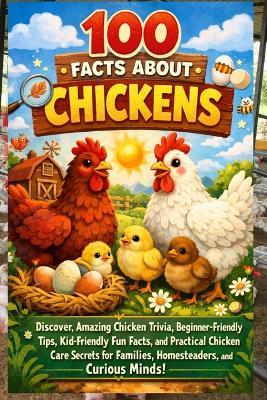 100 Facts About Chickens: The Fun, Surprising & Essential Guide to Backyard Chickens, Chicken Breeds, and Raising Happy Hens: Discover Amazing Chicken Trivia, Beginner-Friendly Tips, Kid-Friendly Fun - Uncle Wale - cover