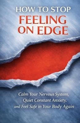 How to Stop Feeling On Edge: Calm Your Nervous System, Quiet Constant Anxiety, and Feel Safe in Your Body Again - Ray Chandler - cover