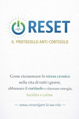 Reset - Il Protocollo Anti-Cortisolo: Come riconoscere lo stress cronico nella vita di tutti i giorni, abbassare il cortisolo e ritrovare energia, lucidità e calma - senza stravolgere la tua vita - - Luca Ferraro - cover