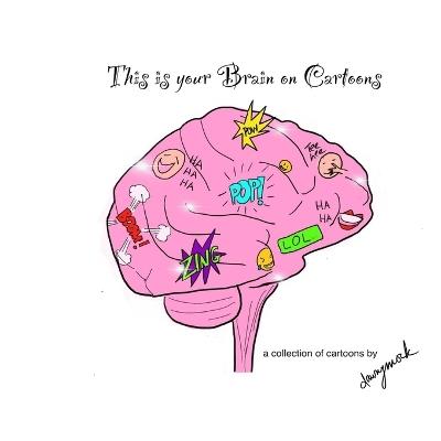 This is your Brain on Cartoons: a cartoon collection - Dawn Dawynymock Mockler - cover