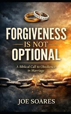 Forgiveness Is Not Optional: A Biblical Call to Obedience in Marriage - Joe Soares - cover