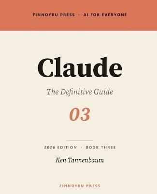 Claude: The Definitive Guide: Master Every Feature - From Your First Conversation to Projects, Artifacts, and Beyond - Kenneth Tannenbaum - cover