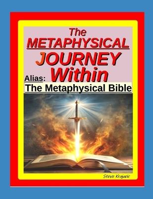 The Metaphysical Journey Within: Alias: "The Metaphysical Bible" - Steve Krajacic - cover