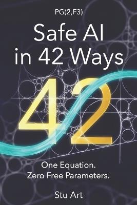 Safe AI in 42 Ways: One Equation. Zero Free Parameters - Stu Art - cover