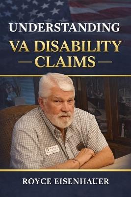 Understanding VA Disability Claims: A Fact-Driven Guide to VA Ratings, Evidence, and Appeals - Royce Eisenhauer - cover