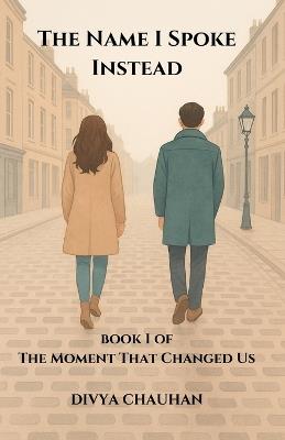 The Name I Spoke Instead: A Heartbreaking Romance of Love, Memory, and the One Word That Changed Everything. - Divya Chauhan - cover
