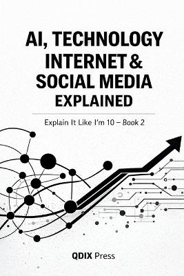 Ai, Technology, Internet & Social Media Explained: Explain It Like I Am 10 - Book 2 - Qdix Press - cover
