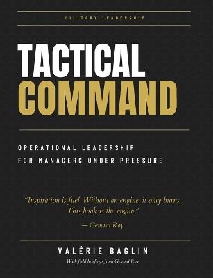 Tactical Command: The field manual for managers under pressure: A decisive system for regaining control. - Valérie Baglin - cover