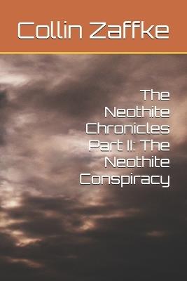 The Neothite Chronicles Part II: The Neothite Conspiracy - Collin Zaffke - cover